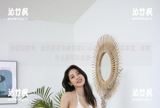 校园这些年，我只把目光锁定在G.su(全智秀)的写真里，课程什么的可以先放一边！